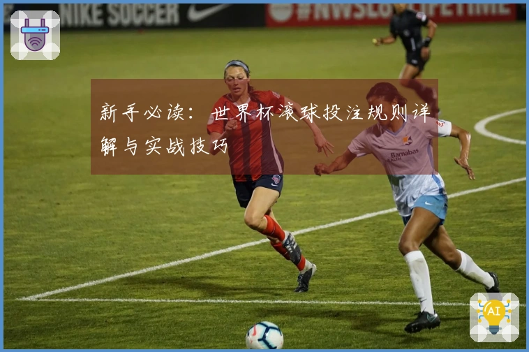 新手必读：世界杯滚球投注规则详解与实战技巧
