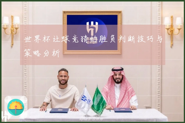 世界杯让球竞猜的胜负判断技巧与策略分析