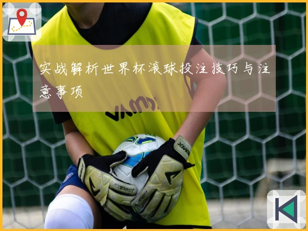实战解析世界杯滚球投注技巧与注意事项