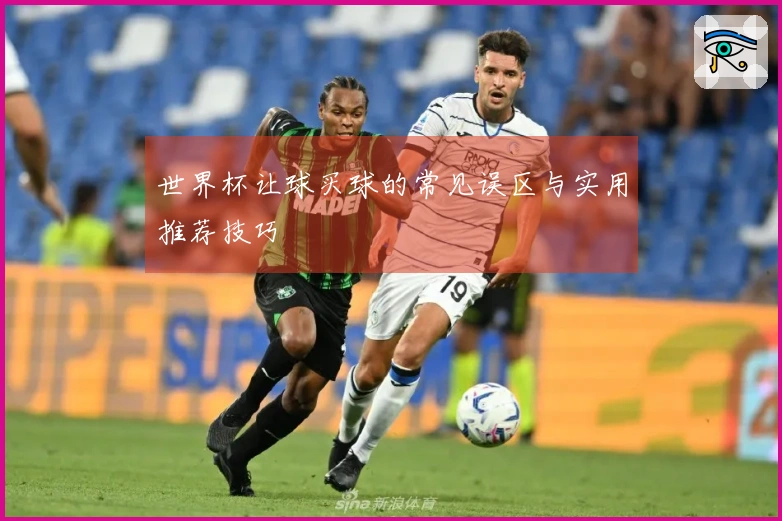 世界杯让球买球的常见误区与实用推荐技巧